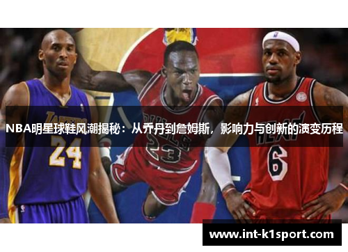 NBA明星球鞋风潮揭秘：从乔丹到詹姆斯，影响力与创新的演变历程