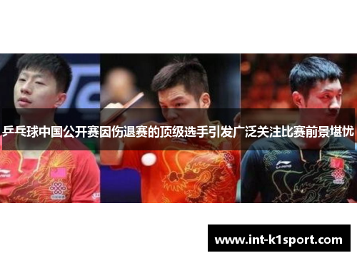 乒乓球中国公开赛因伤退赛的顶级选手引发广泛关注比赛前景堪忧