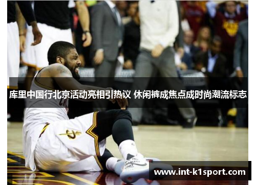 库里中国行北京活动亮相引热议 休闲裤成焦点成时尚潮流标志
