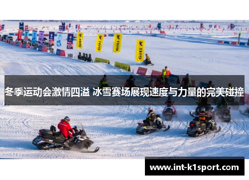 冬季运动会激情四溢 冰雪赛场展现速度与力量的完美碰撞